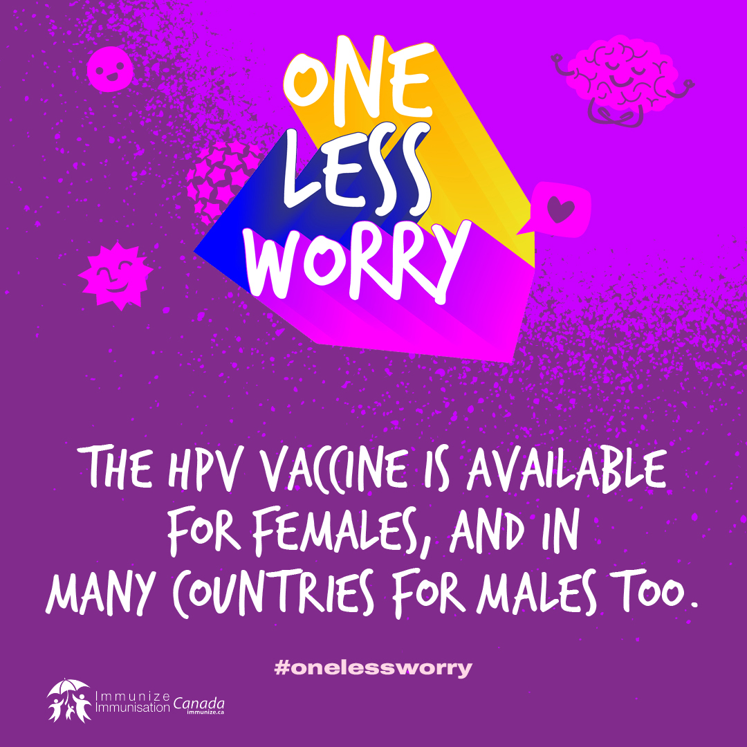 The HPV vaccine is available for females, and in many countries for males too.