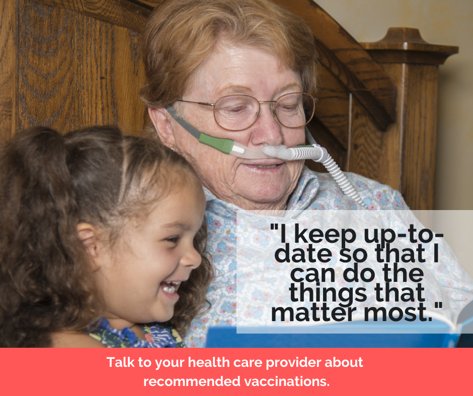 "I keep up to date so I can do the things that matter most." Talk to your health care provider about recommended vaccinations.